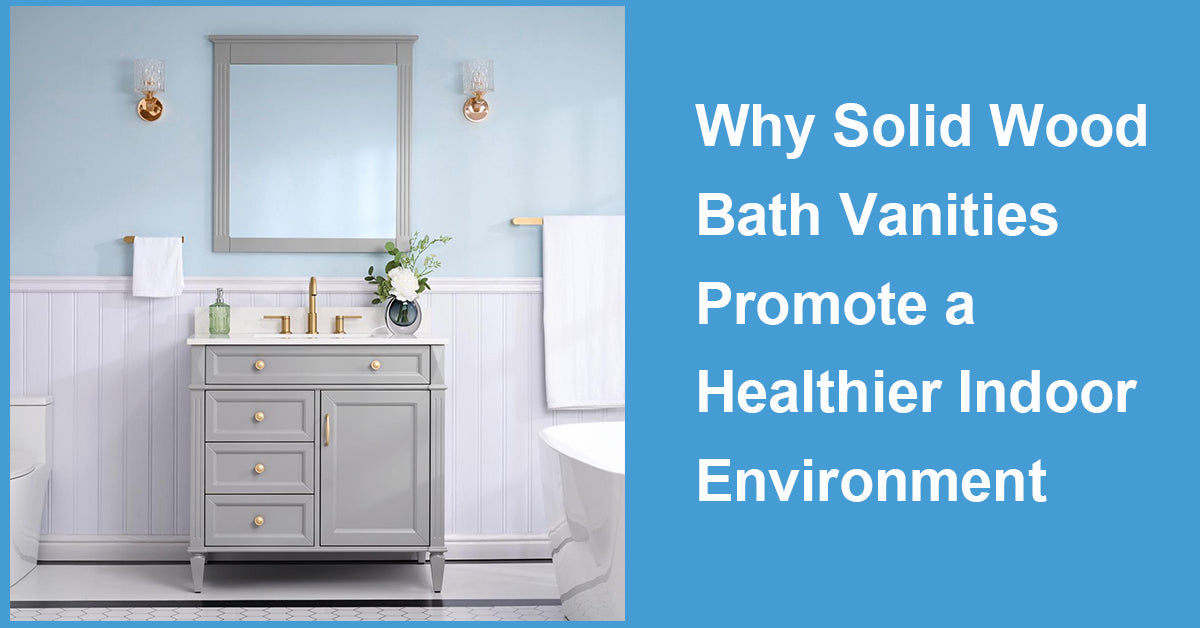 Why Solid Wood Bath Vanities Promote a Healthier Indoor Environment