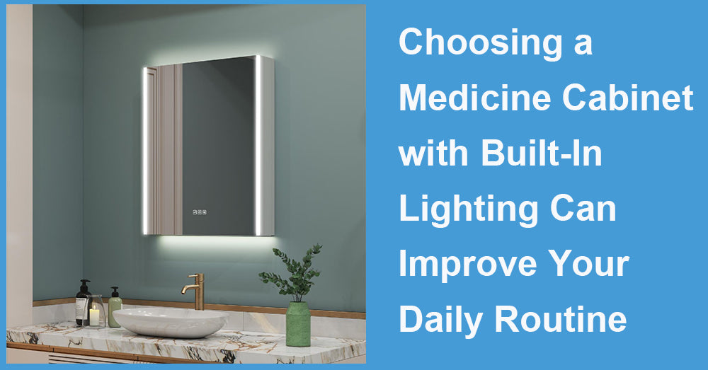 Choosing a Medicine Cabinet with Built-In Lighting Can Improve Your Daily Routine