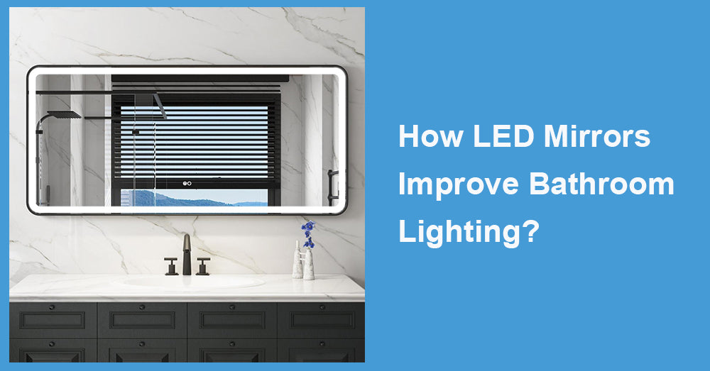 How LED Mirrors Improve Bathroom Lighting?