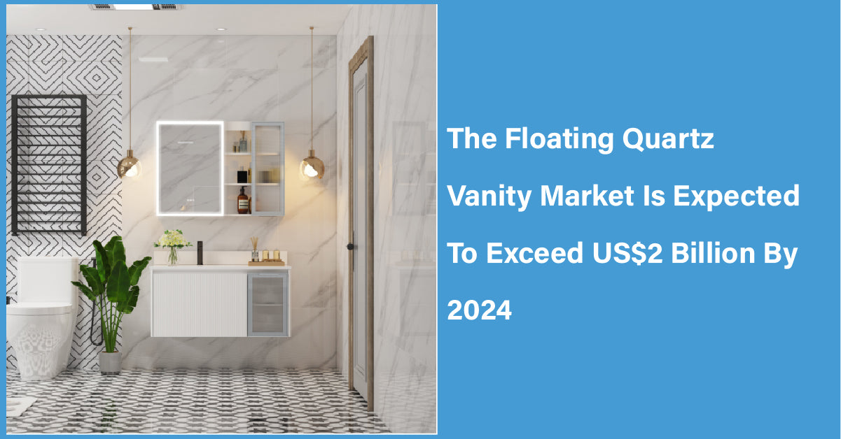 The Floating Quartz Vanity Market Is Expected To Exceed US$2 Billion By 2024