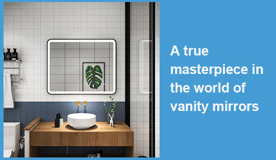 A true masterpiece in the world of vanity mirrors