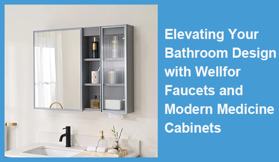 Elevating Your Bathroom Design with Wellfor Faucets and Modern Medicine Cabinets