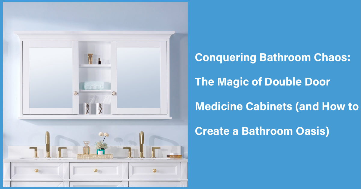 The Magic of Double Door Medicine Cabinets (and How to Create a Bathroom Oasis)