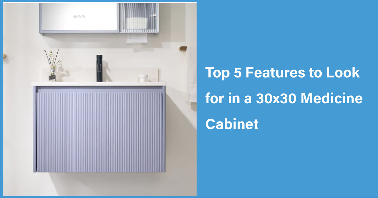 Top 5 Features to Look for in a 30x30 Medicine Cabinet