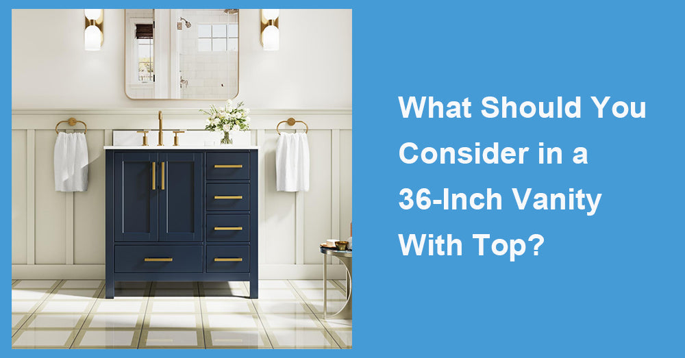 What Should You Consider in a 36-Inch Vanity With Top?