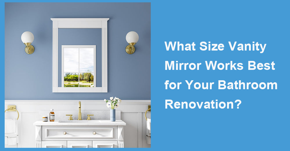 What Size Vanity Mirror Works Best for Your Bathroom Renovation?