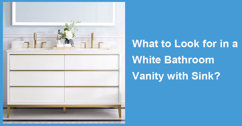 What to Look for in a White Bathroom Vanity with Sink?