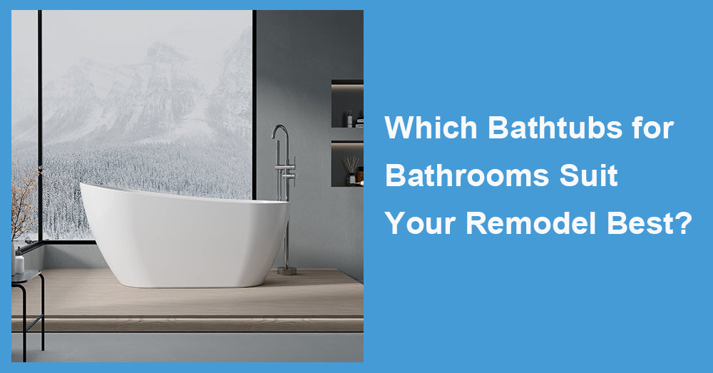 Which Bathtubs for Bathrooms Suit Your Remodel Best?
