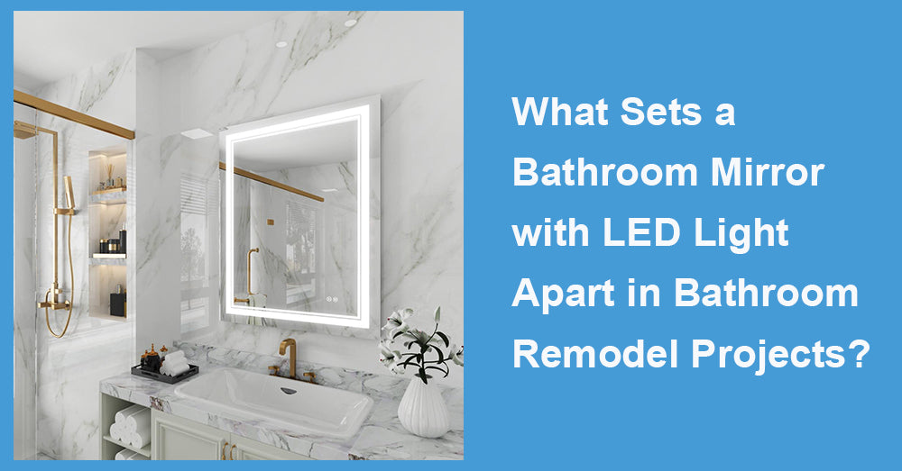 What Sets a Bathroom Mirror with LED Light Apart in Bathroom Remodel Projects?