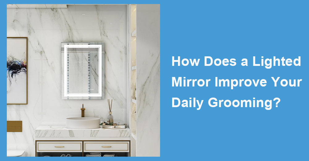 How Does a Lighted Mirror Improve Your Daily Grooming?