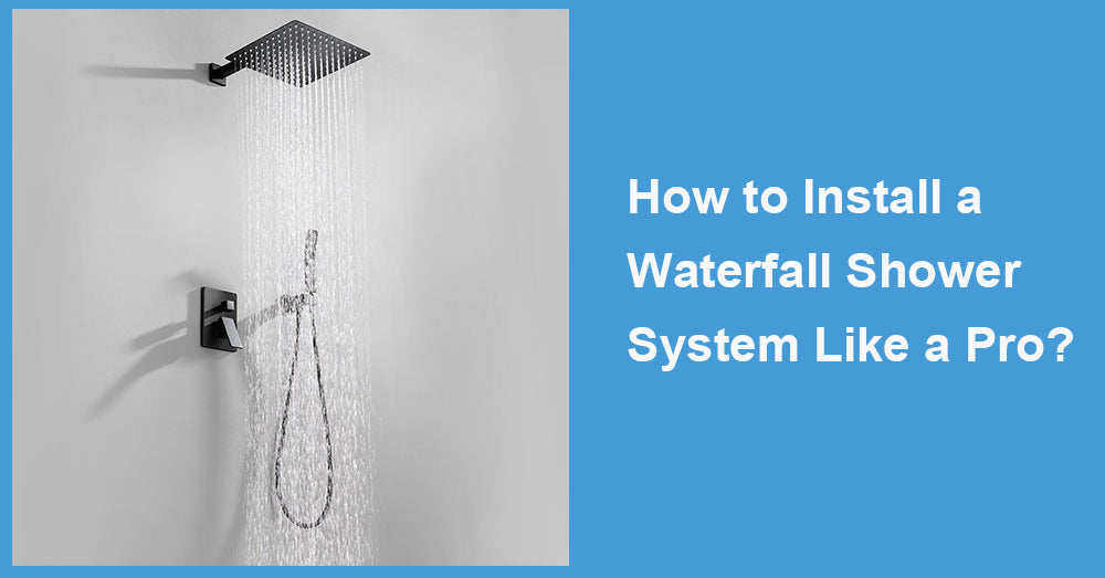 How to Install a Waterfall Shower System Like a Pro?
