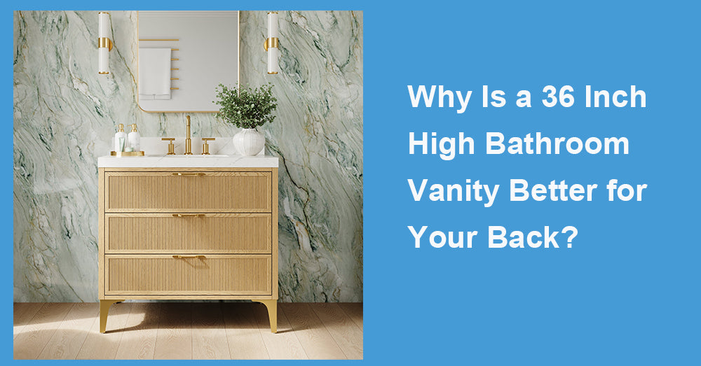 Why Is a 36 Inch High Bathroom Vanity Better for Your Back?