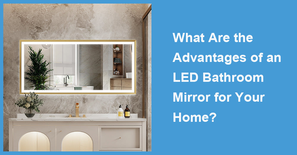 What Are the Advantages of an LED Bathroom Mirror for Your Home?