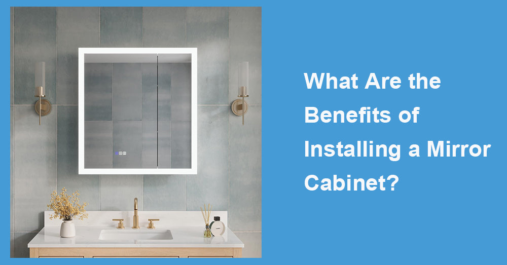 What Are the Benefits of Installing a Mirror Cabinet?