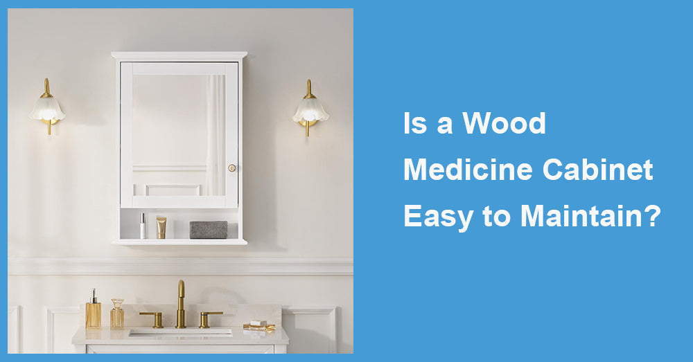 Is a Wood Medicine Cabinet Easy to Maintain?