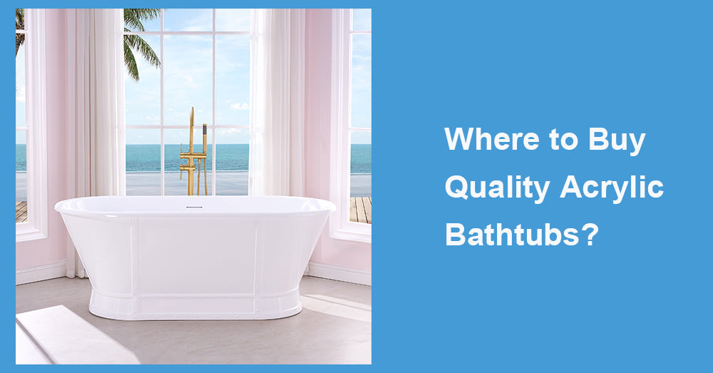 Where to Buy Quality Acrylic Bathtubs?
