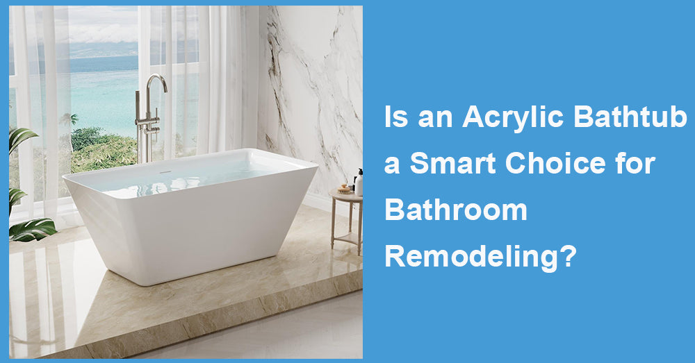 Is an Acrylic Bathtub a Smart Choice for Bathroom Remodeling?