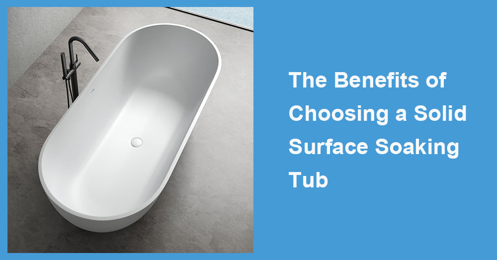 The Benefits of Choosing a Solid Surface Soaking Tub
