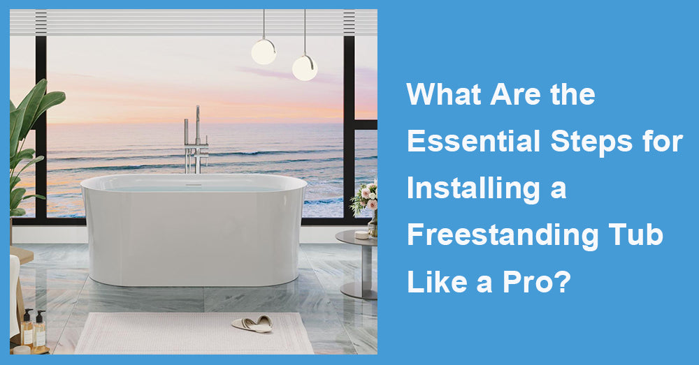 What Are the Essential Steps for Installing a Freestanding Tub Like a Pro?