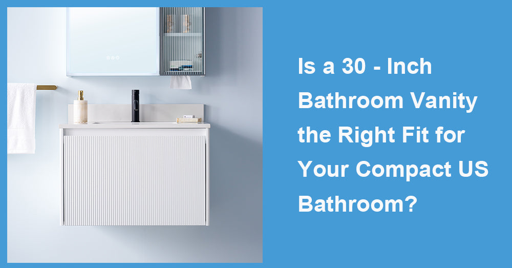 Is a 30 - Inch Bathroom Vanity the Right Fit for Your Compact US Bathroom?