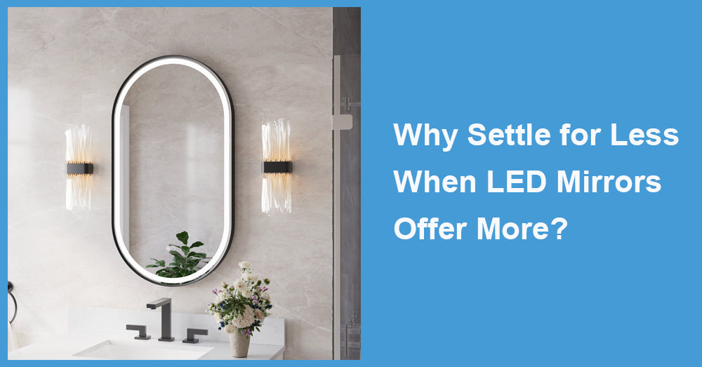 Why Settle for Less When LED Mirrors Offer More?