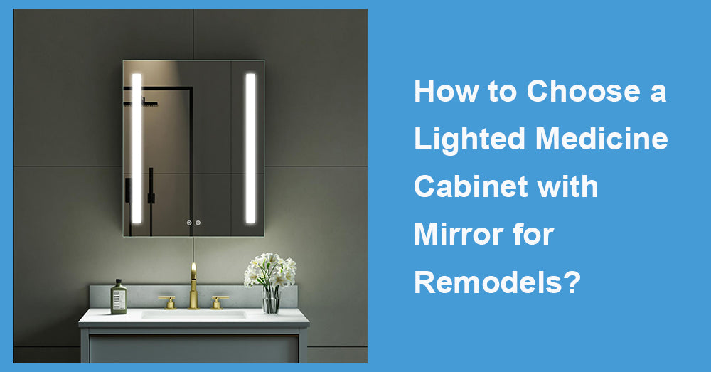 How to Choose a Lighted Medicine Cabinet with Mirror for Remodels?