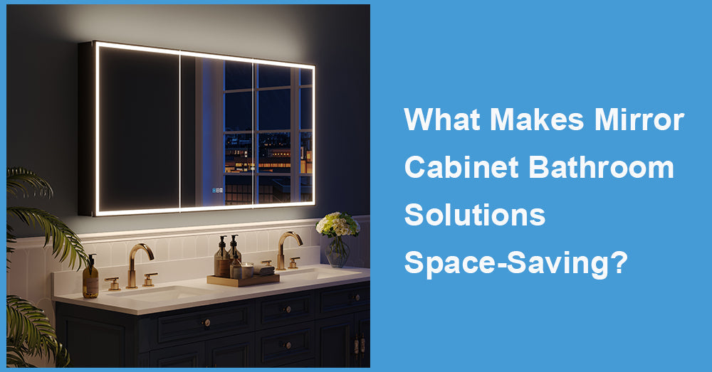 What Makes Mirror Cabinet Bathroom Solutions Space-Saving?