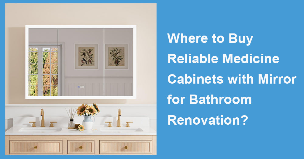Where to Buy Reliable Medicine Cabinets with Mirror for Bathroom Renovation?