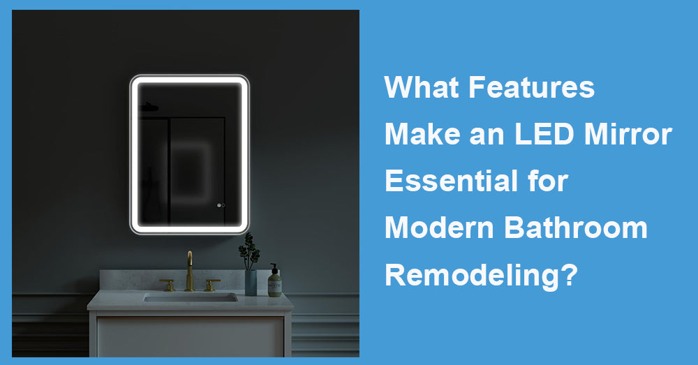 What Features Make an LED Mirror Essential for Modern Bathroom Remodeling?