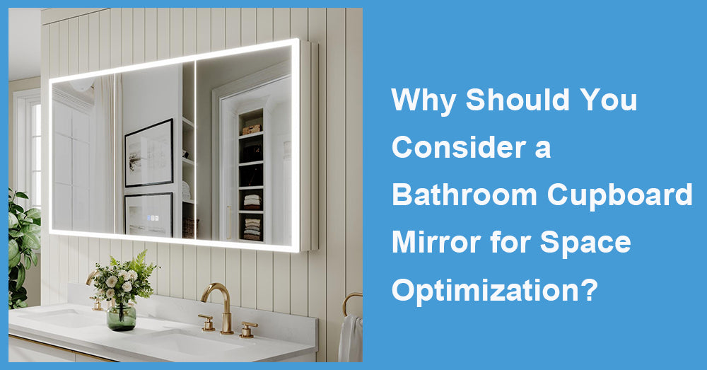 Why Should You Consider a Bathroom Cupboard Mirror for Space Optimization?