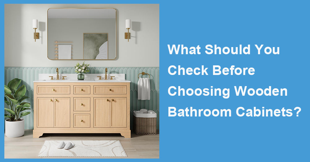 What Should You Check Before Choosing Wooden Bathroom Cabinets?