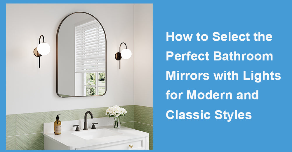 How to Select the Perfect Bathroom Mirrors with Lights for Modern and Classic Styles