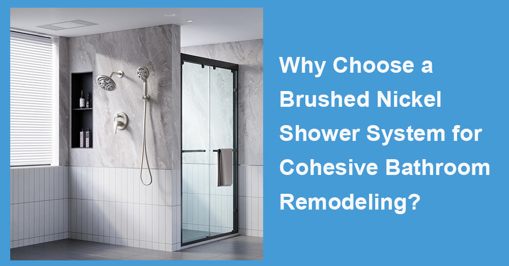 Why Choose a Brushed Nickel Shower System for Cohesive Bathroom Remodeling?