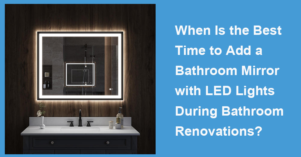 When Is the Best Time to Add a Bathroom Mirror with LED Lights During Bathroom Renovations?