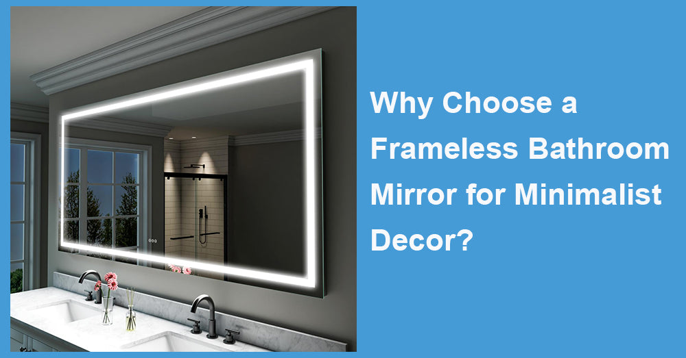 Why Choose a Frameless Bathroom Mirror for Minimalist Decor?