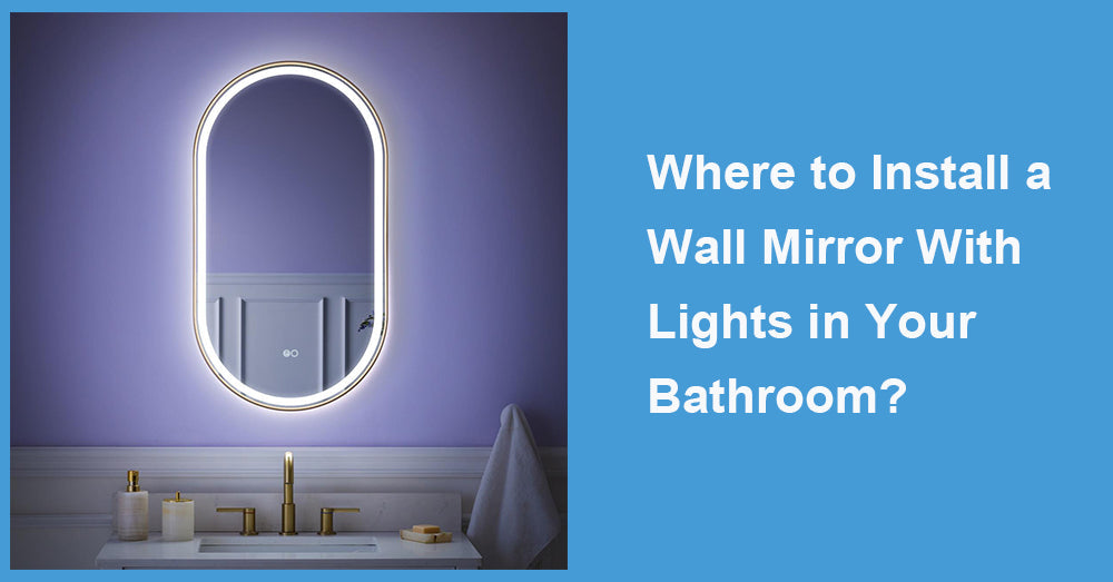 Where to Install a Wall Mirror With Lights in Your Bathroom?