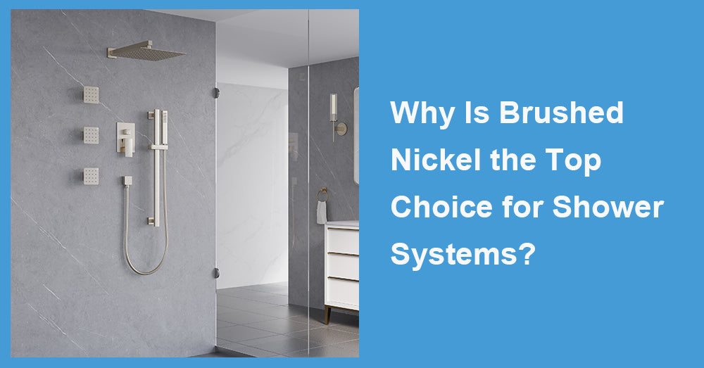 Why Is Brushed Nickel the Top Choice for Shower Systems?