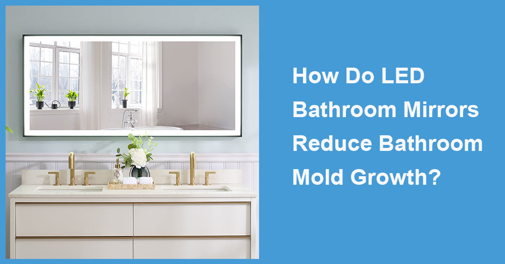 How Do LED Bathroom Mirrors Reduce Bathroom Mold Growth?