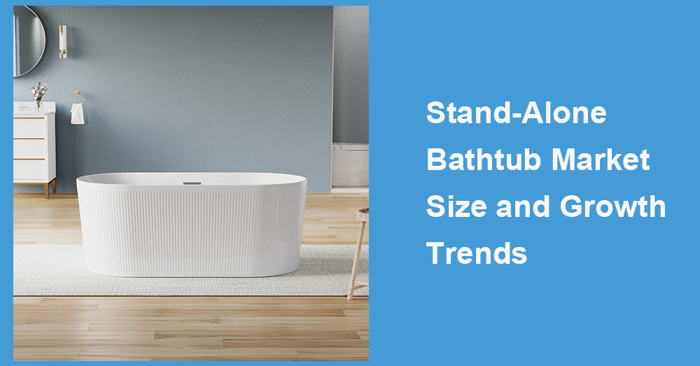 Stand-Alone Bathtub Market Size and Growth Trends