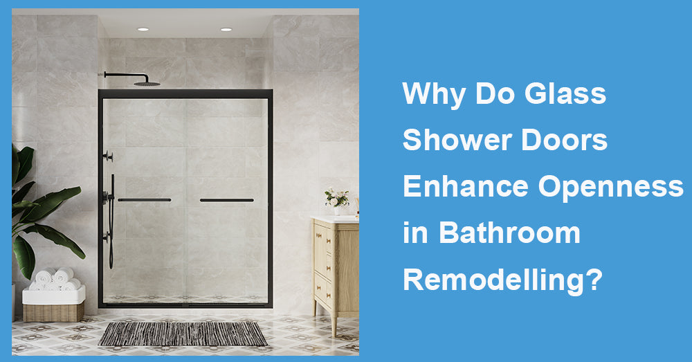 Why Do Glass Shower Doors Enhance Openness in Bathroom Remodelling?