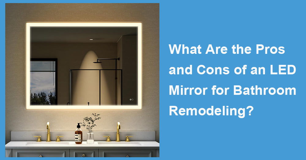 What Are the Pros and Cons of an LED Mirror for Bathroom Remodeling?