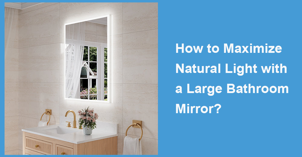 How to Maximize Natural Light with a Large Bathroom Mirror?