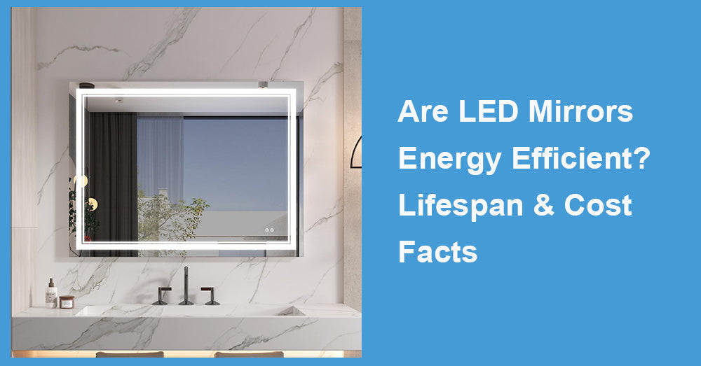 Are LED Mirrors Energy Efficient? Lifespan & Cost Facts