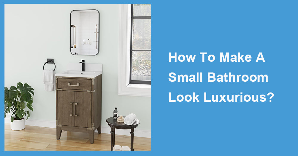 How To Make A Small Bathroom Look Luxurious?