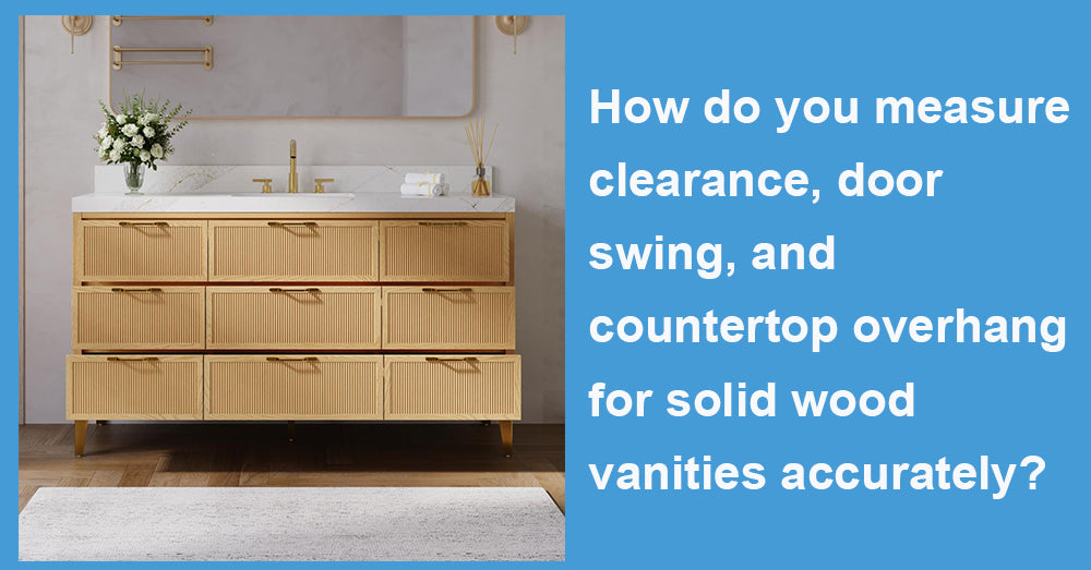 How do you measure clearance, door swing, and countertop overhang for solid wood vanities accurately?