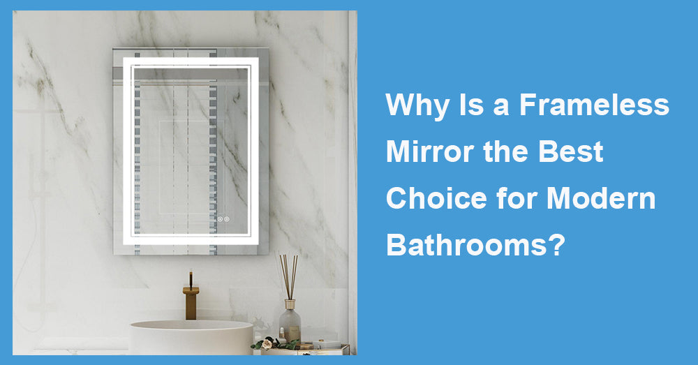 Why Is a Frameless Mirror the Best Choice for Modern Bathrooms?