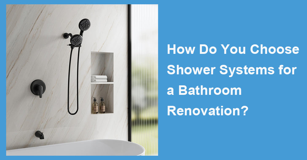 How Do You Choose Shower Systems for a Bathroom Renovation?