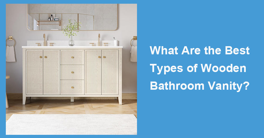 What Are the Best Types of Wooden Bathroom Vanity?
