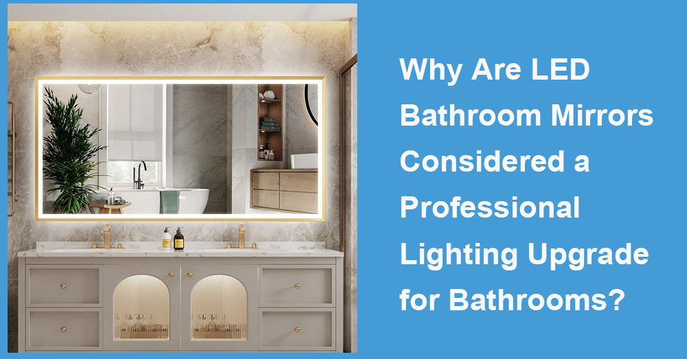 Why Are LED Bathroom Mirrors Considered a Professional Lighting Upgrade for Bathrooms?
