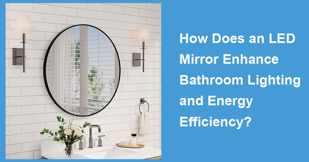 How Does an LED Mirror Enhance Bathroom Lighting and Energy Efficiency?